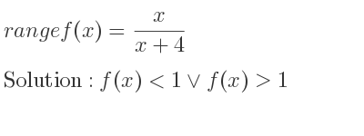 The range of f(x)= x/(x+4) is f(x)<1\lor f(x)>1